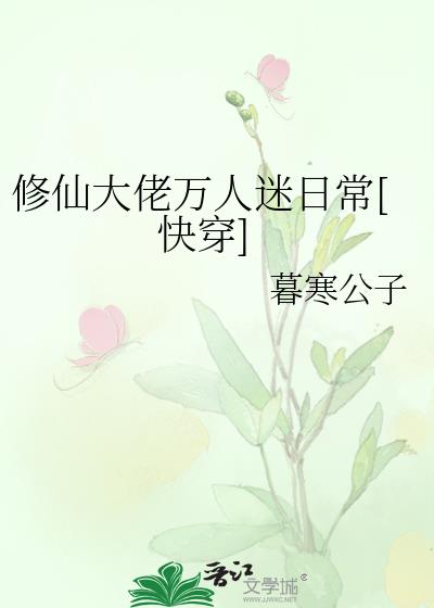 修仙大佬万人迷日常[快穿] 暮寒公子