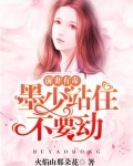 前妻有毒：墨少站住不要动