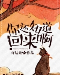 你还知道回来啊